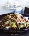 Ancient Grains for Modern Meals: Mediterranean Whole Grain Recipes for Barley, Farro, Kamut, Polenta, Wheat Berries & More [A Co