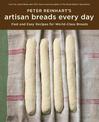 Peter Reinhart's Artisan Breads Every Day: Fast and Easy Recipes for World-Class Breads [A Baking Book]