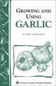 Growing and Using Garlic: Storey's Country Wisdom Bulletin  A.183