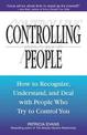 Controlling People: How to Recognize, Understand, and Deal With People Who Try to Control You