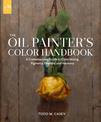 The Oil Painter's Color Handbook: A Contemporary Guide to Color Mixing, Pigments, Palettes, and Composition