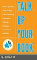 Talk Up Your Book: How to Sell Your Book Through Public Speaking, Interviews, Signings, Festivals, Conferences, and More