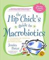 The Hip Chick's Guide to Macrobiotics: A Philosophy for Achieving a Radiant Mind and Fabulous Body