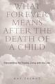 What Forever Means After a Death of a Child: Transformed by the Death of a Child