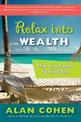 Relax into Wealth: How to Get More by Doing Less