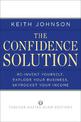 The Confidence Solution: Re-Invent Yourself, Explode Your Business, Skyrocket Your Income