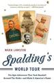 Spalding's World Tour: The Epic Adventure that Took Baseball Around the Globe - And Made it America's Game