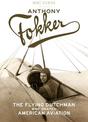 Anthony Fokker: The Flying Dutchman Who Shaped American Aviation