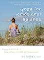 Yoga for Emotional Balance: Simple Practices to Help Relieve Anxiety and Depression