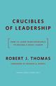 Crucibles of Leadership: How to Learn from Experience to Become a Great Leader