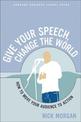 Give Your Speech, Change the World: How To Move Your Audience to Action