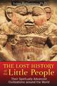 Lost History of the Little People: Their Spiritually Advanced Civilizations Around the World