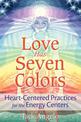 Love Has Seven Colors: Heart-Centered Practices for the Energy Centers