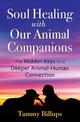 Soul Healing with Our Animal Companions: The Hidden Keys to a Deeper Animal-Human Connection