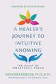 A Healer's Journey to Intuitive Knowing: The Heart of Therapeutic Touch