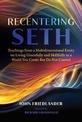 Recentering Seth: Teachings from a Multidimensional Entity on Living Gracefully and Skillfully in a World You Create But Do Not