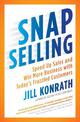 Snap Selling: Speed Up Sales and Win More Business with Today's Frazzled Customers