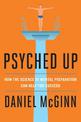 Psyched Up: How the Science of Mental Preparation Can Help You Succeed