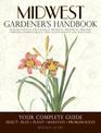 Midwest Gardener's Handbook: Your Complete Guide: Select - Plan - Plant - Maintain - Problem-solve - Illinois, Indiana, Iowa, Ka