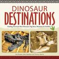 Dinosaur Destinations: Finding America's Best Dinosaur Dig Sites, Museums and Exhibits