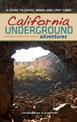 California Underground: A Guide to Caves, Mines and Lava Tubes