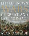 Little-Known Wars of Great and Lasting Impact: The Turning Points in Our History We Should Know More About