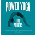 Power Yoga for Athletes: More than 100 Poses and Flows to Improve Performance in Any Sport