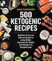 500 Ketogenic Recipes: Hundreds of Easy and Delicious Recipes for Losing Weight, Improving Your Health, and Staying in the Ketog