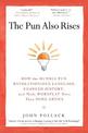 The Pun Also Rises: How the Humble Pun Revolutionized Language, Changed History, and Made Wordplay More Than Some Antics