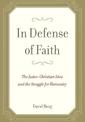 In Defense of Faith: The Judeo-Christian Idea and the Struggle for Humanity