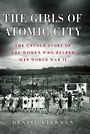 The Girls of Atomic City: The Untold Story of the Women Who Helped Win World War II (Large Print)