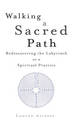 Walking A Sacred Path: Rediscovering the Labyrinth as a Spiritual Practice