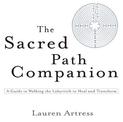 The Sacred Path Companion: A Guide to Walking the Labyrinth to Heal and Transform