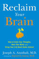 Reclaim Your Brain: How to Calm Your Thoughts, Heal Your Mind, and Bring Your Life Back Under Control