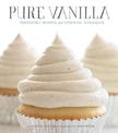 Pure Vanilla: Irresistible Recipes and Essential Techniques