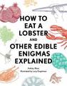 How to Eat a Lobster: And Other Edible Enigmas Explained