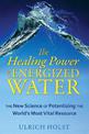 The Healing Power of Energized Water: The New Science of Potentizing the World's Most Vital Resource