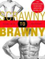 Scrawny to Brawny: The Complete Guide to Building Muscle the Natural Way