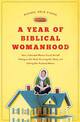 A Year of Biblical Womanhood: How a Liberated Woman Found Herself Sitting on Her Roof, Covering Her Head, and Calling Her Husban