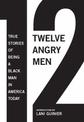 Twelve Angry Men: True Stories of Being A Black Man In America Today