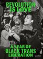 Revolution is Love: A Year of Black Trans Liberation