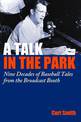 A Talk in the Park: Nine Decades of Baseball Tales from the Broadcast Booth