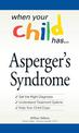 When Your Child Has  . . . Asperger's Syndrome: *Get the Right Diagnosis *Understand Treatment Options *Help Your Child Cope