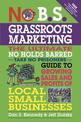 No B.S. Grassroots Marketing: Ultimate No Holds Barred Take No Prisoners Guide to Growing Sales and Profits of Local Small Busin