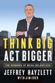 Think Big, Act Bigger: The Rewards of Being Relentless