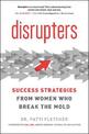 Disrupters: Success Strategies from Women Who Break the Mold