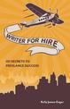 Writer for Hire: 101 Secrets to Freelance Success