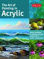 The Art of Painting in Acrylic (Collector's Series): Master techniques for painting stunning works of art in acrylic-step by ste