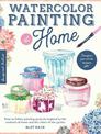 Watercolor Painting at Home: Easy-to-follow painting projects inspired by the comforts of home and the colors of the garden: Vol