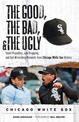 The Good, the Bad, & the Ugly: Chicago White Sox: Heart-Pounding, Jaw-Dropping, and Gut-Wrenching Moments from Chicago White Sox